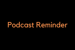 Podcast Reminder